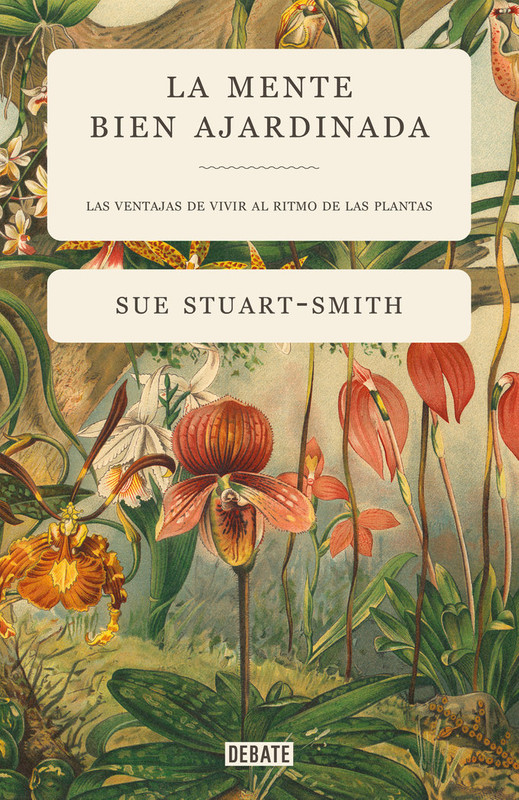 LA MENTE BIEN AJARDINADA Las ventajas de vivir al ritmo de las plantas (STUART-SMITH, SUE)